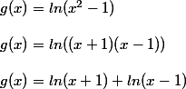 g(x) = ln(x^2-1) 
 \\  \\ g(x) = ln((x+1)(x-1)) 
 \\  \\ g(x)= ln(x+1)+ln(x-1) 
 \\ 